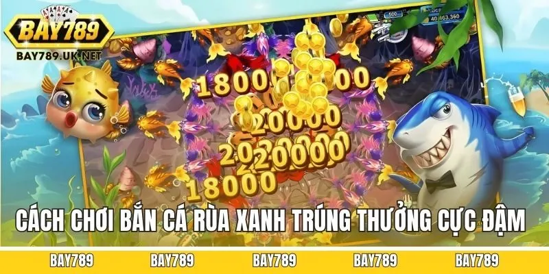 Cách chơi bắn cá Rùa xanh trúng thưởng cực đậm