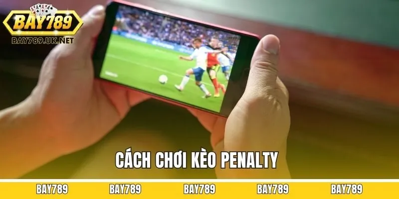 Cách chơi kèo penalty