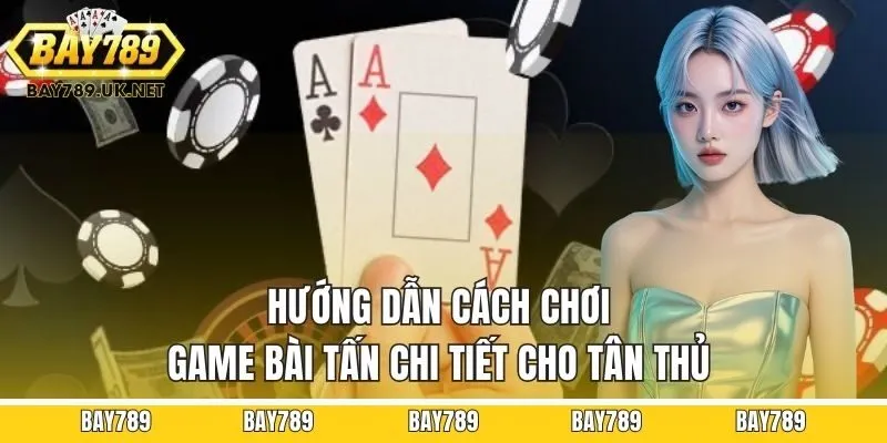 Hướng dẫn cách chơi game bài tấn chi tiết cho tân thủ