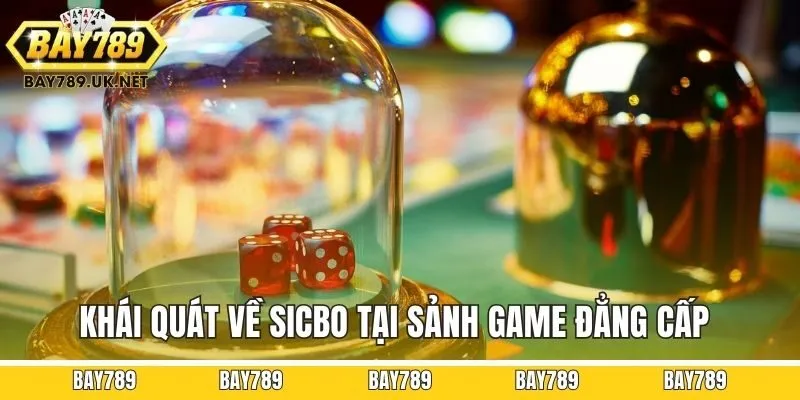 Khái quát về Sicbo Bay789 tại sảnh game đẳng cấp này