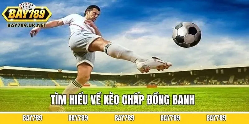 Tìm hiểu về kèo chấp đồng banh